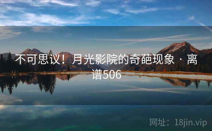 不可思议！月光影院的奇葩现象 · 离谱506