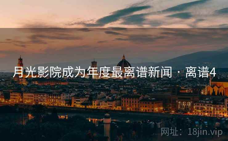 月光影院成为年度最离谱新闻 · 离谱4